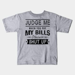 Judge Me When You Pay My Bills Otherwise Shut Up Kids T-Shirt